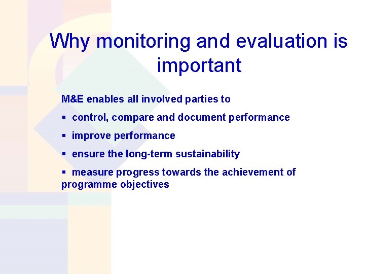 Why monitoring and evaluation is important M&E enables all involved parties to § control,