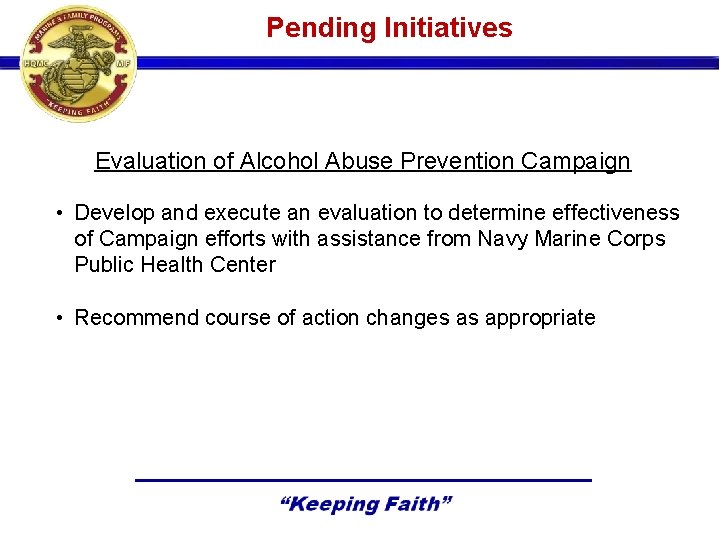 Pending Initiatives Evaluation of Alcohol Abuse Prevention Campaign • Develop and execute an evaluation