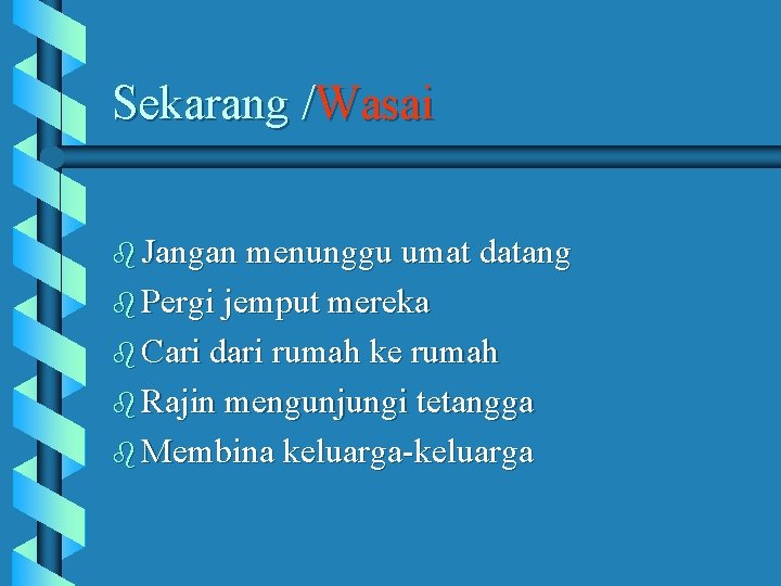 Sekarang /Wasai b Jangan menunggu umat datang b Pergi jemput mereka b Cari dari