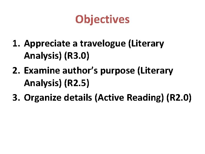 Objectives 1. Appreciate a travelogue (Literary Analysis) (R 3. 0) 2. Examine author’s purpose
