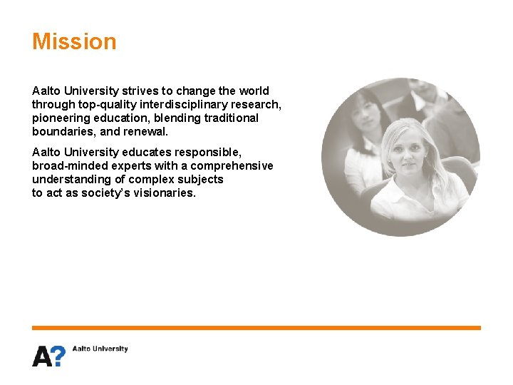 Mission Aalto University strives to change the world through top-quality interdisciplinary research, pioneering education,