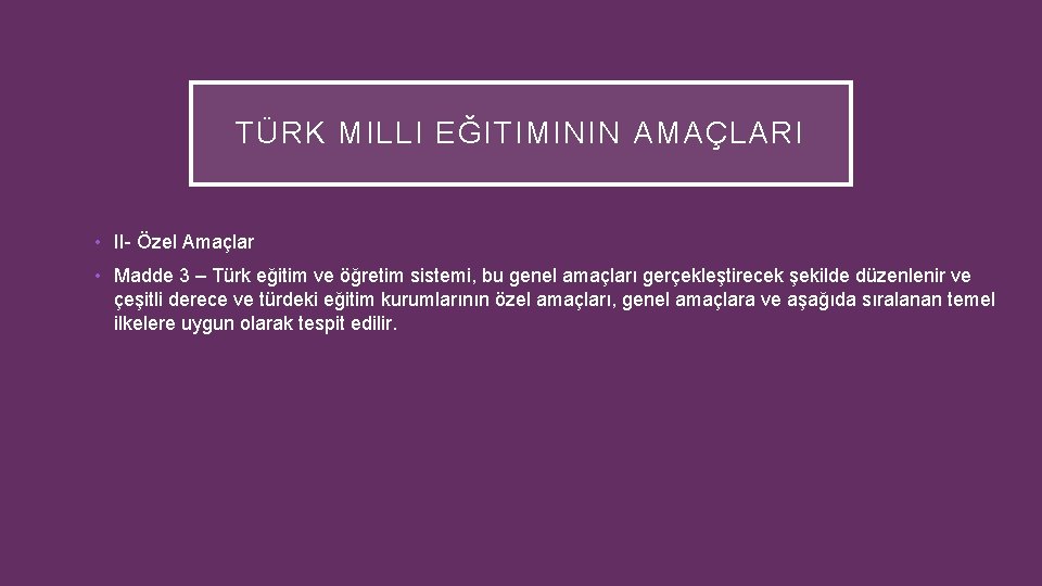 TÜRK MILLI EĞITIMININ AMAÇLARI • II- Özel Amaçlar • Madde 3 – Türk eğitim