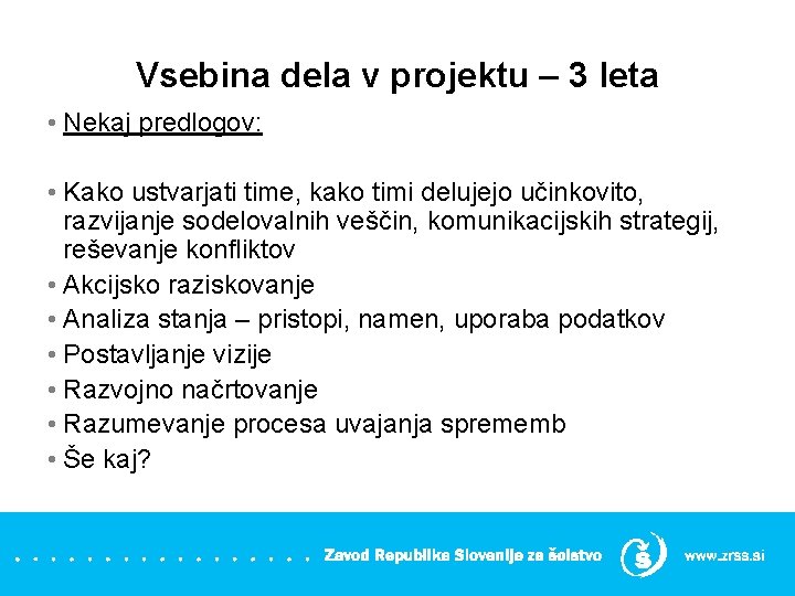 Vsebina dela v projektu – 3 leta • Nekaj predlogov: • Kako ustvarjati time,