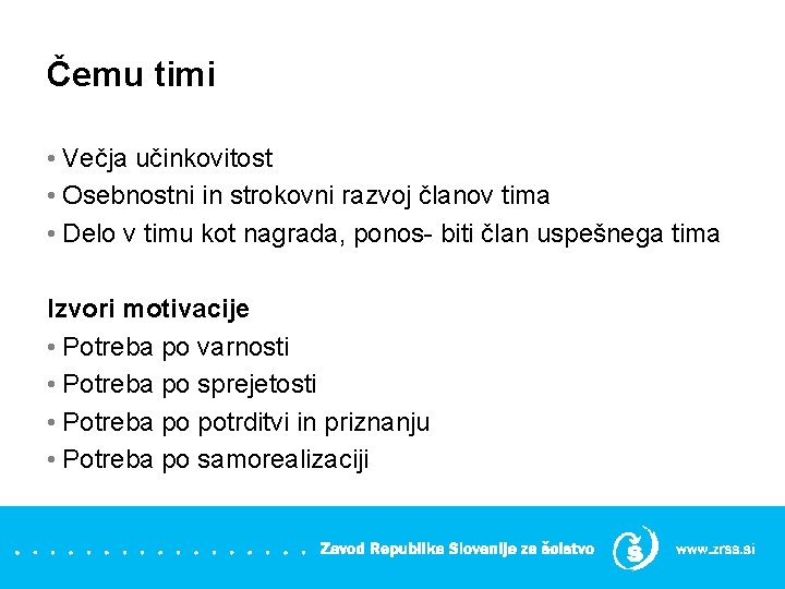 Čemu timi • Večja učinkovitost • Osebnostni in strokovni razvoj članov tima • Delo