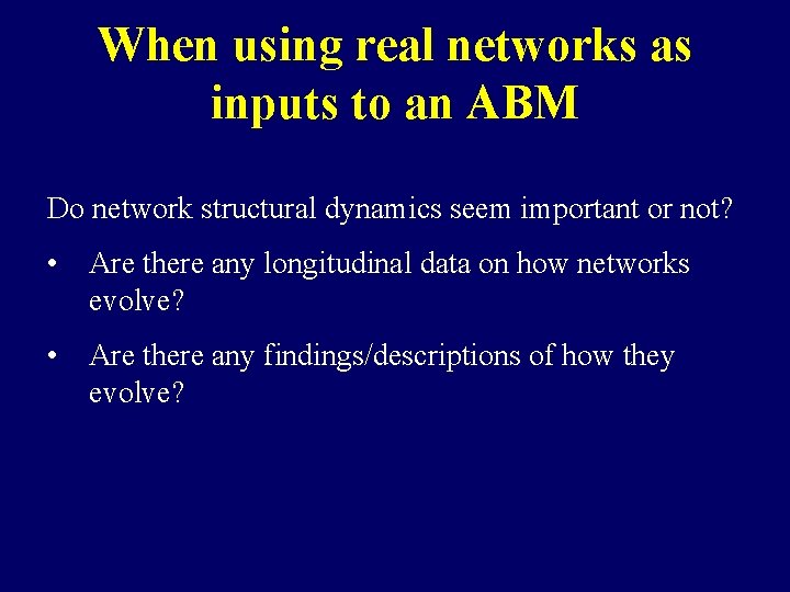 When using real networks as inputs to an ABM Do network structural dynamics seem