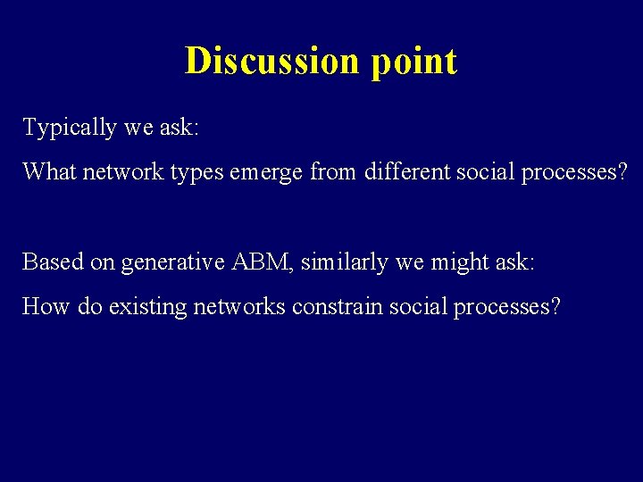 Discussion point Typically we ask: What network types emerge from different social processes? Based