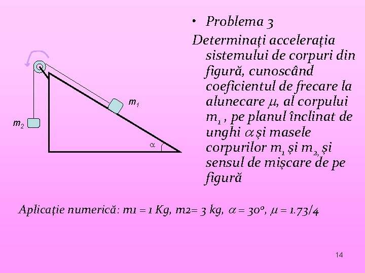 m 1 m 2 • Problema 3 Determinaţi acceleraţia sistemului de corpuri din figură, m 1 m 2 • Problema 3 Determinaţi acceleraţia sistemului de corpuri din figură,