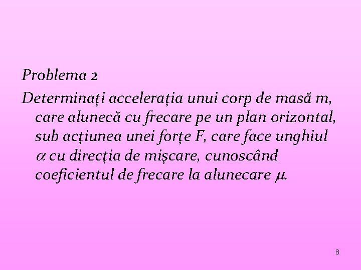 Problema 2 Determinaţi acceleraţia unui corp de masă m, care alunecă cu frecare pe Problema 2 Determinaţi acceleraţia unui corp de masă m, care alunecă cu frecare pe
