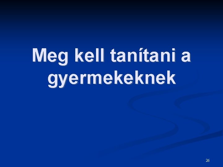 Meg kell tanítani a gyermekeknek 26 