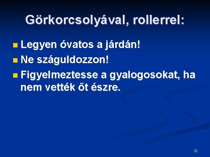 Görkorcsolyával, rollerrel: Legyen óvatos a járdán! Ne száguldozzon! Figyelmeztesse a gyalogosokat, ha nem vették