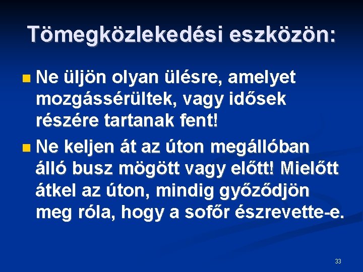 Tömegközlekedési eszközön: Ne üljön olyan ülésre, amelyet mozgássérültek, vagy idősek részére tartanak fent! Ne