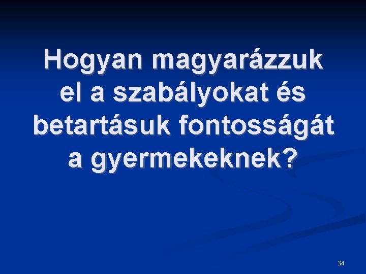 Hogyan magyarázzuk el a szabályokat és betartásuk fontosságát a gyermekeknek? 34 