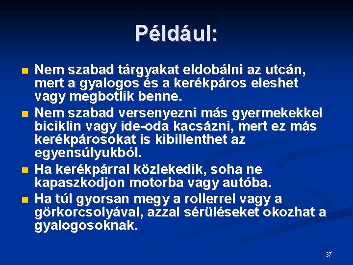 Például: Nem szabad tárgyakat eldobálni az utcán, mert a gyalogos és a kerékpáros eleshet