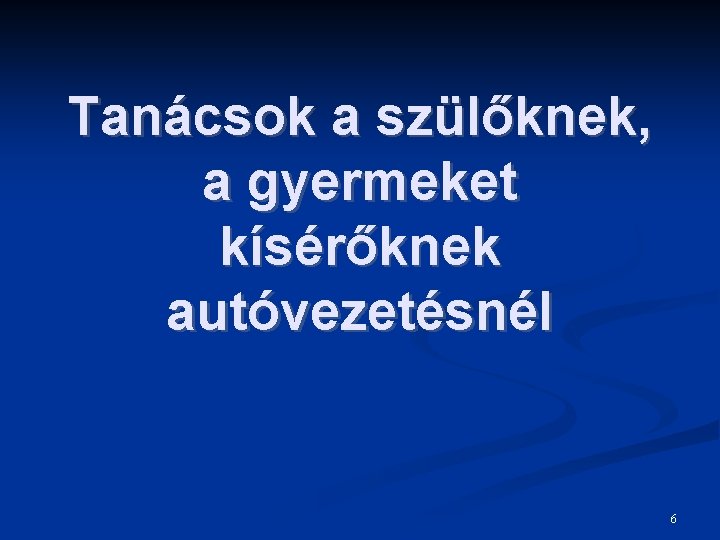 Tanácsok a szülőknek, a gyermeket kísérőknek autóvezetésnél 6 