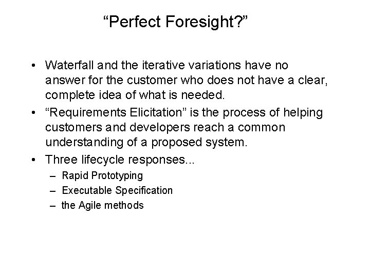 “Perfect Foresight? ” • Waterfall and the iterative variations have no answer for the “Perfect Foresight? ” • Waterfall and the iterative variations have no answer for the