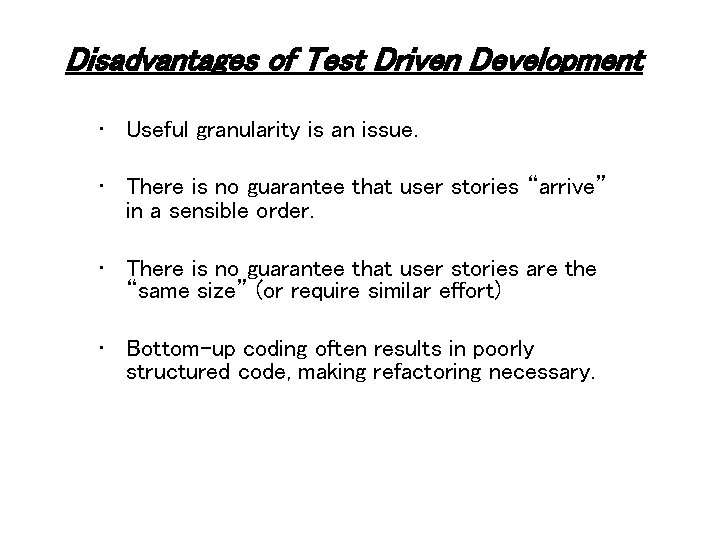 Disadvantages of Test Driven Development • Useful granularity is an issue. • There is Disadvantages of Test Driven Development • Useful granularity is an issue. • There is