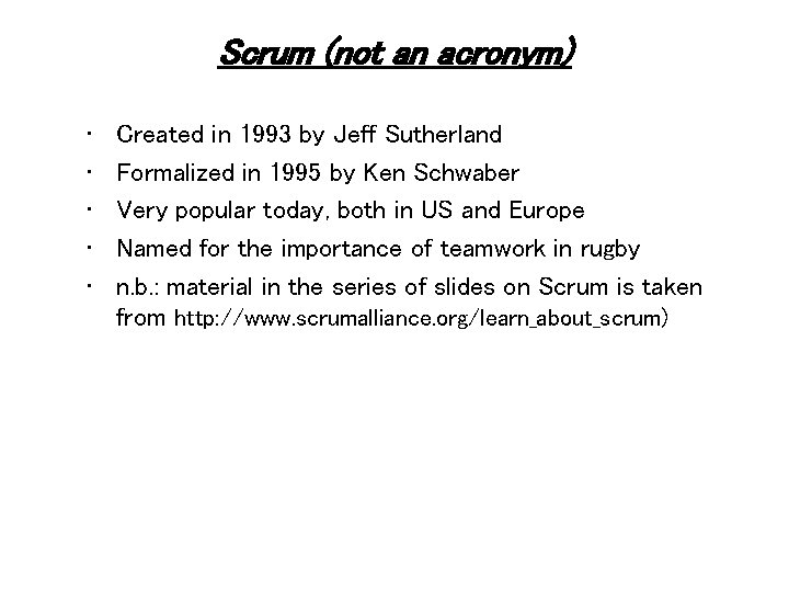 Scrum (not an acronym) • • • Created in 1993 by Jeff Sutherland Formalized Scrum (not an acronym) • • • Created in 1993 by Jeff Sutherland Formalized