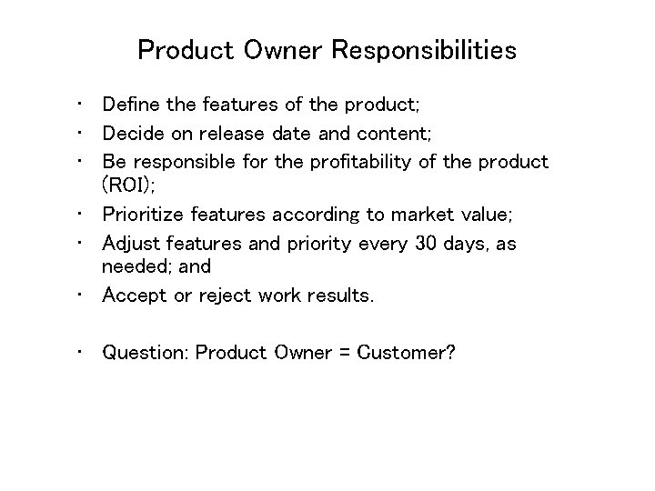 Product Owner Responsibilities • Define the features of the product; • Decide on release Product Owner Responsibilities • Define the features of the product; • Decide on release