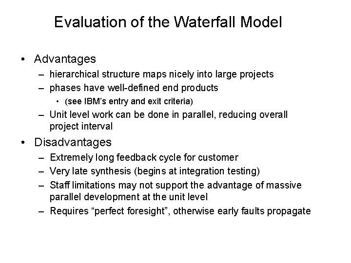 Evaluation of the Waterfall Model • Advantages – hierarchical structure maps nicely into large Evaluation of the Waterfall Model • Advantages – hierarchical structure maps nicely into large