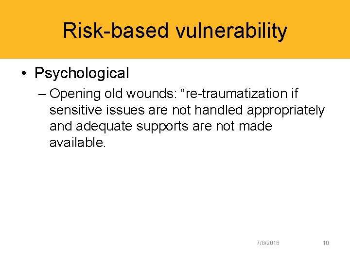 Risk-based vulnerability • Psychological – Opening old wounds: “re-traumatization if sensitive issues are not