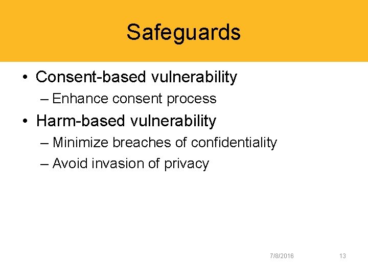 Safeguards • Consent-based vulnerability – Enhance consent process • Harm-based vulnerability – Minimize breaches