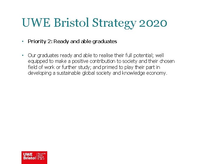 UWE Bristol Strategy 2020 • Priority 2: Ready and able graduates • Our graduates