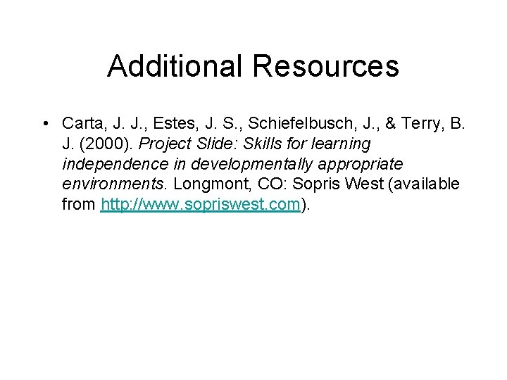 Additional Resources • Carta, J. J. , Estes, J. S. , Schiefelbusch, J. ,