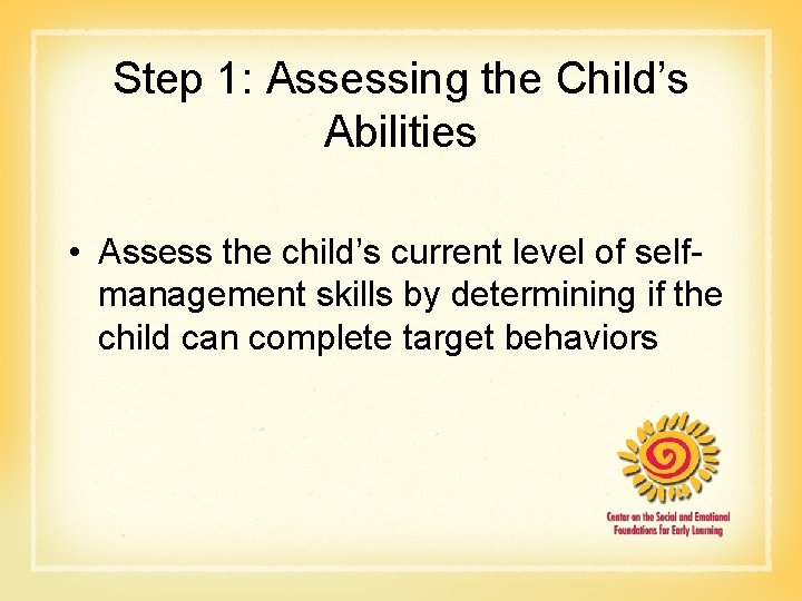 Step 1: Assessing the Child’s Abilities • Assess the child’s current level of selfmanagement