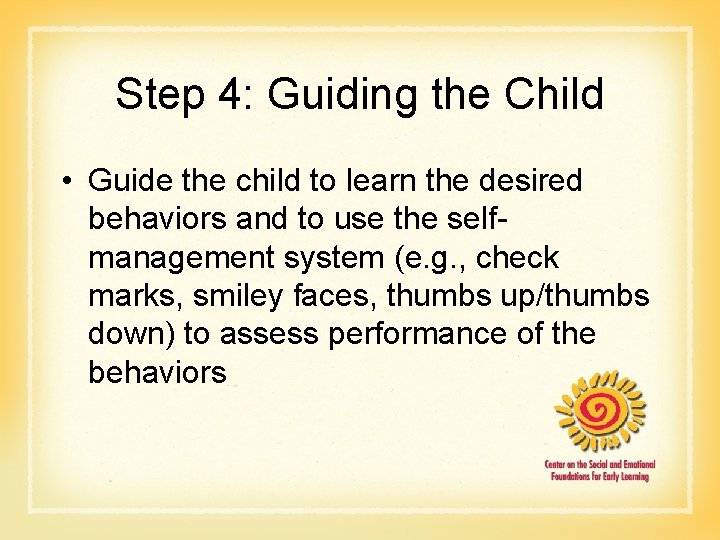 Step 4: Guiding the Child • Guide the child to learn the desired behaviors