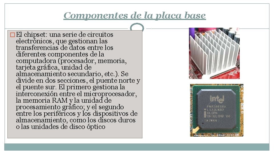 Componentes de la placa base � El chipset: una serie de circuitos electrónicos, que