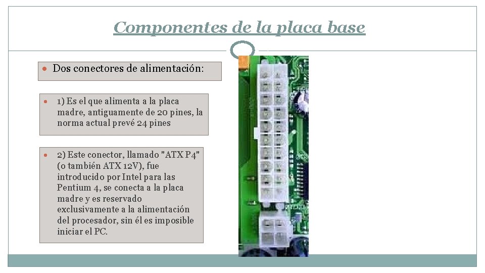 Componentes de la placa base Dos conectores de alimentación: 1) Es el que alimenta