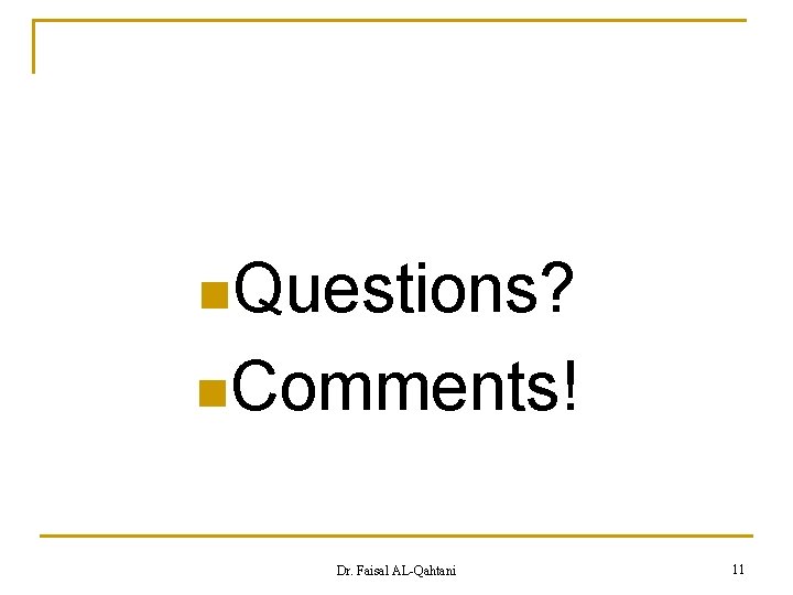 n. Questions? n. Comments! Dr. Faisal AL-Qahtani 11 