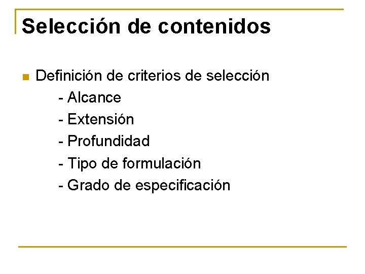 Selección de contenidos n Definición de criterios de selección - Alcance - Extensión -