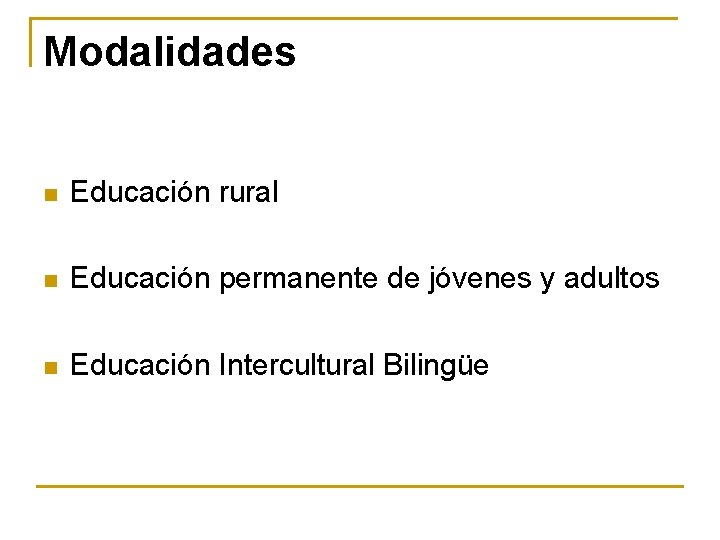 Modalidades n Educación rural n Educación permanente de jóvenes y adultos n Educación Intercultural