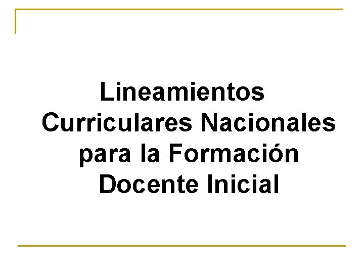 Lineamientos Curriculares Nacionales para la Formación Docente Inicial 
