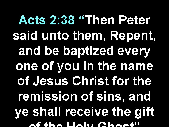 Acts 2: 38 “Then Peter said unto them, Repent, and be baptized every one