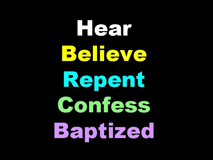 Hear Believe Repent Confess Baptized 