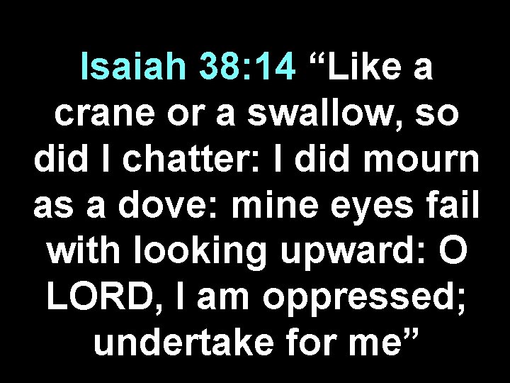 Isaiah 38: 14 “Like a crane or a swallow, so did I chatter: I