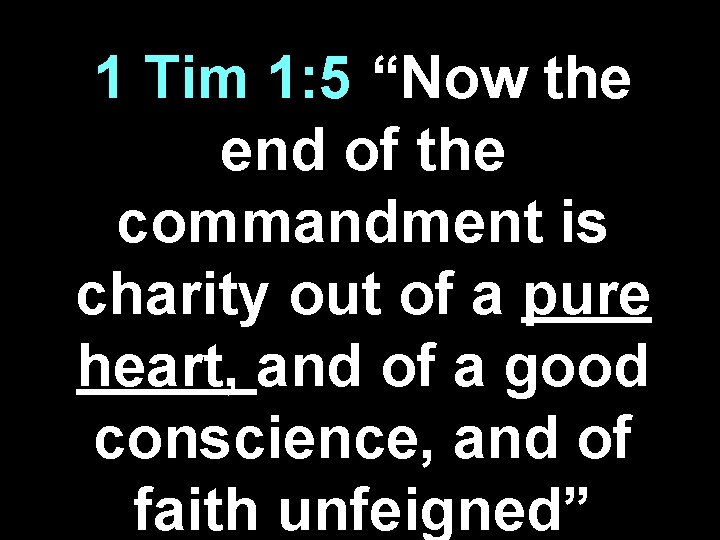 1 Tim 1: 5 “Now the end of the commandment is charity out of