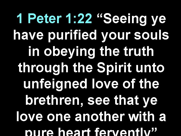 1 Peter 1: 22 “Seeing ye have purified your souls in obeying the truth