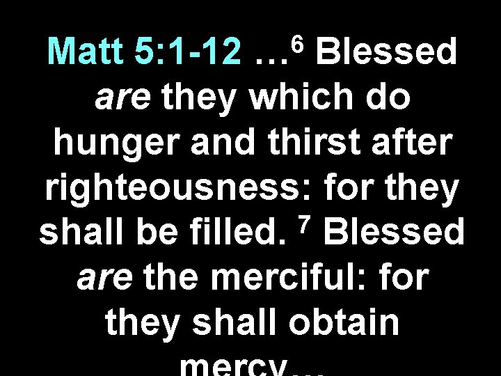 6 … Matt 5: 1 -12 Blessed are they which do hunger and thirst