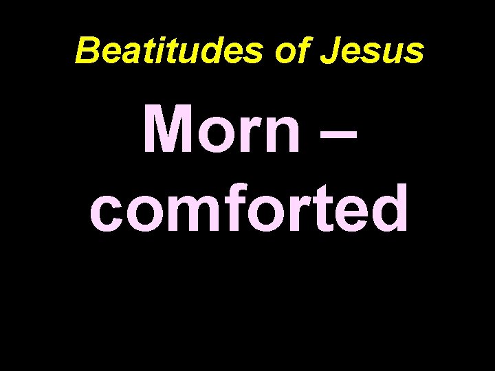 Beatitudes of Jesus Morn – comforted 