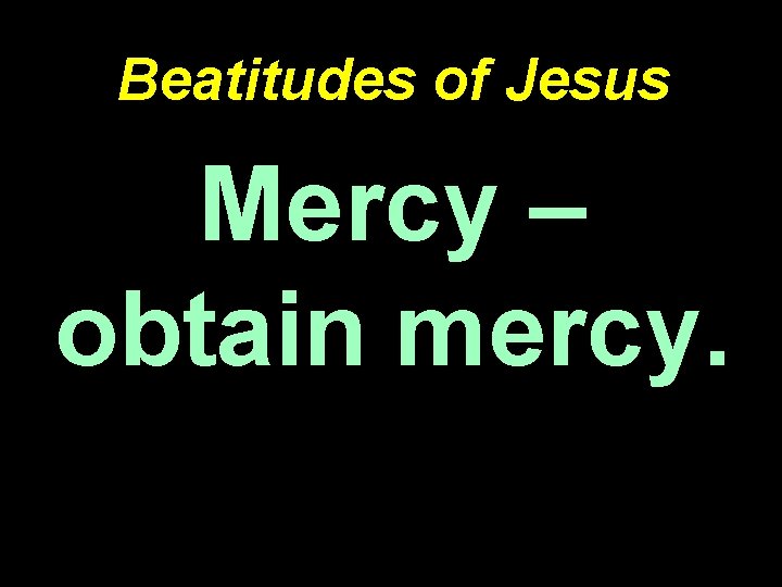 Beatitudes of Jesus Mercy – obtain mercy. 