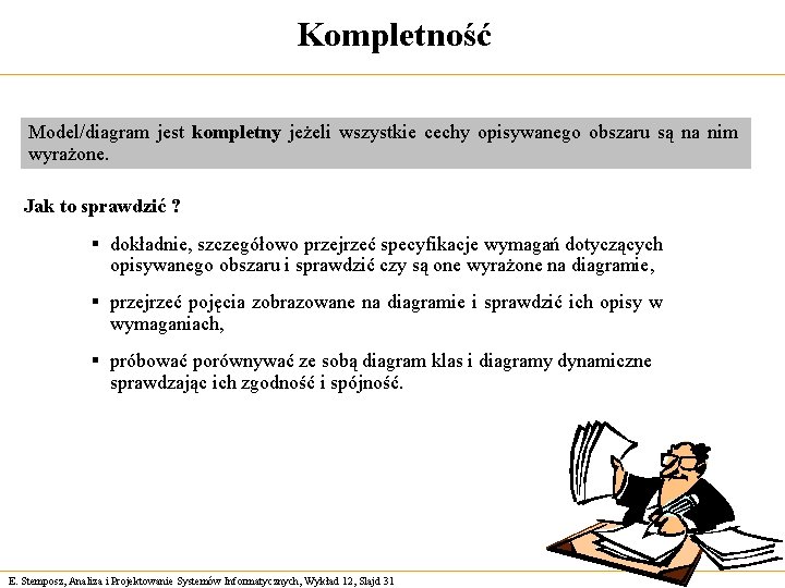 Kompletność Model/diagram jest kompletny jeżeli wszystkie cechy opisywanego obszaru są na nim wyrażone. Jak