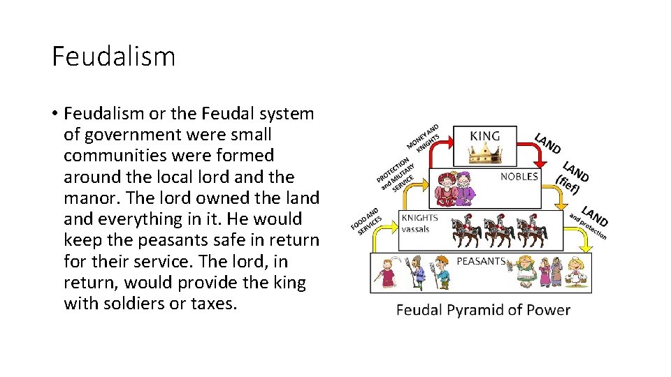 Feudalism • Feudalism or the Feudal system of government were small communities were formed