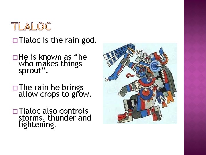 � Tlaloc is the rain god. � He is known as “he who makes