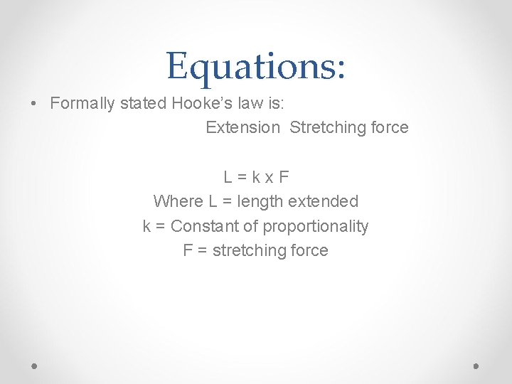 Equations: • Formally stated Hooke’s law is: Extension Stretching force L=kx. F Where L