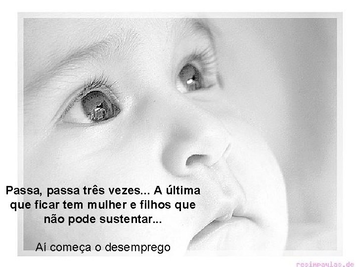 Passa, passa três vezes. . . A última que ficar tem mulher e filhos