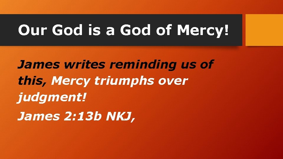 Our God is a God of Mercy! James writes reminding us of this, Mercy