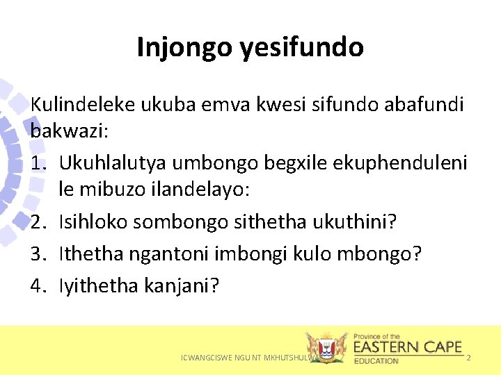 Injongo yesifundo Kulindeleke ukuba emva kwesi sifundo abafundi bakwazi: 1. Ukuhlalutya umbongo begxile ekuphenduleni
